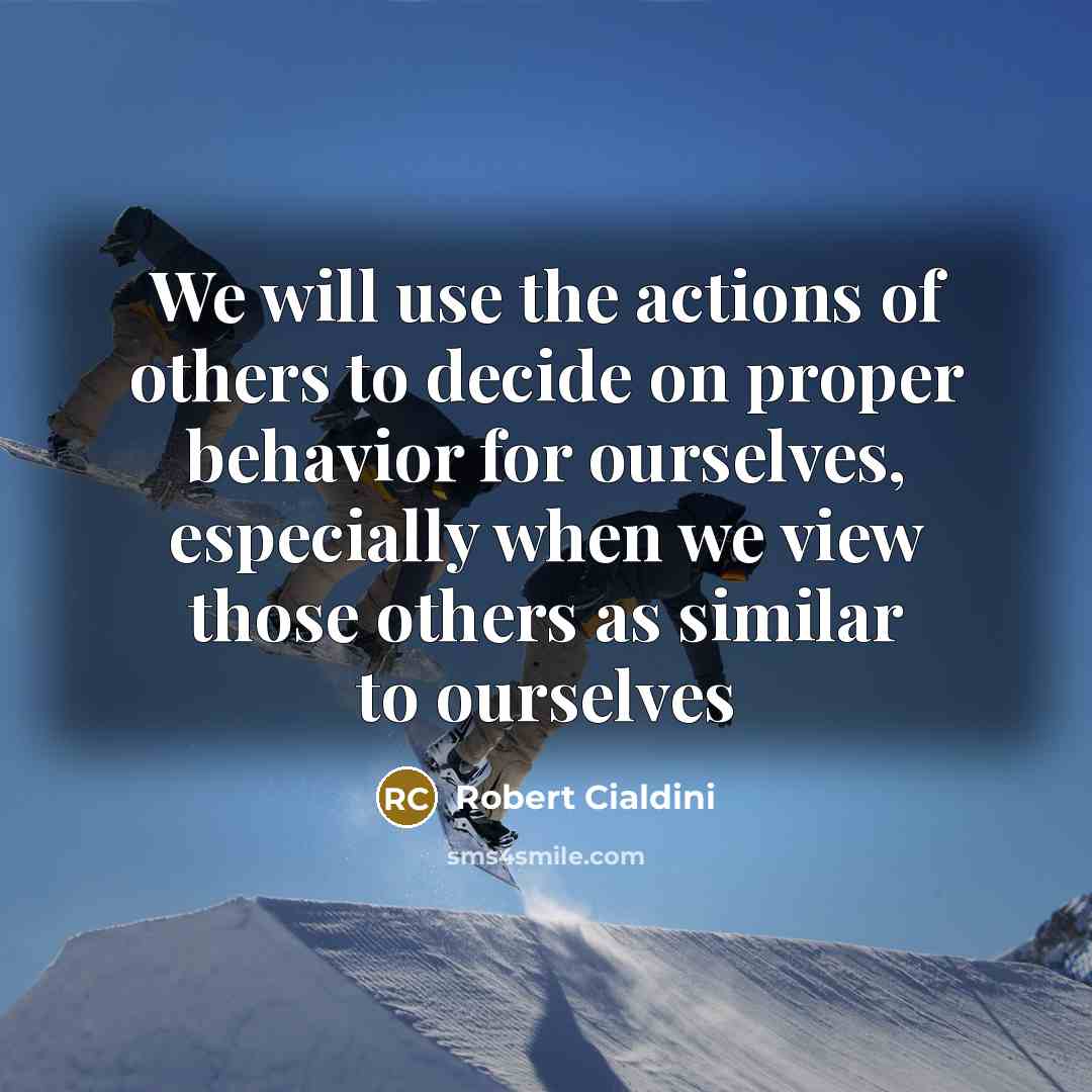 “We will use the actions of others to decide on…” quote by Robert Cialdini
