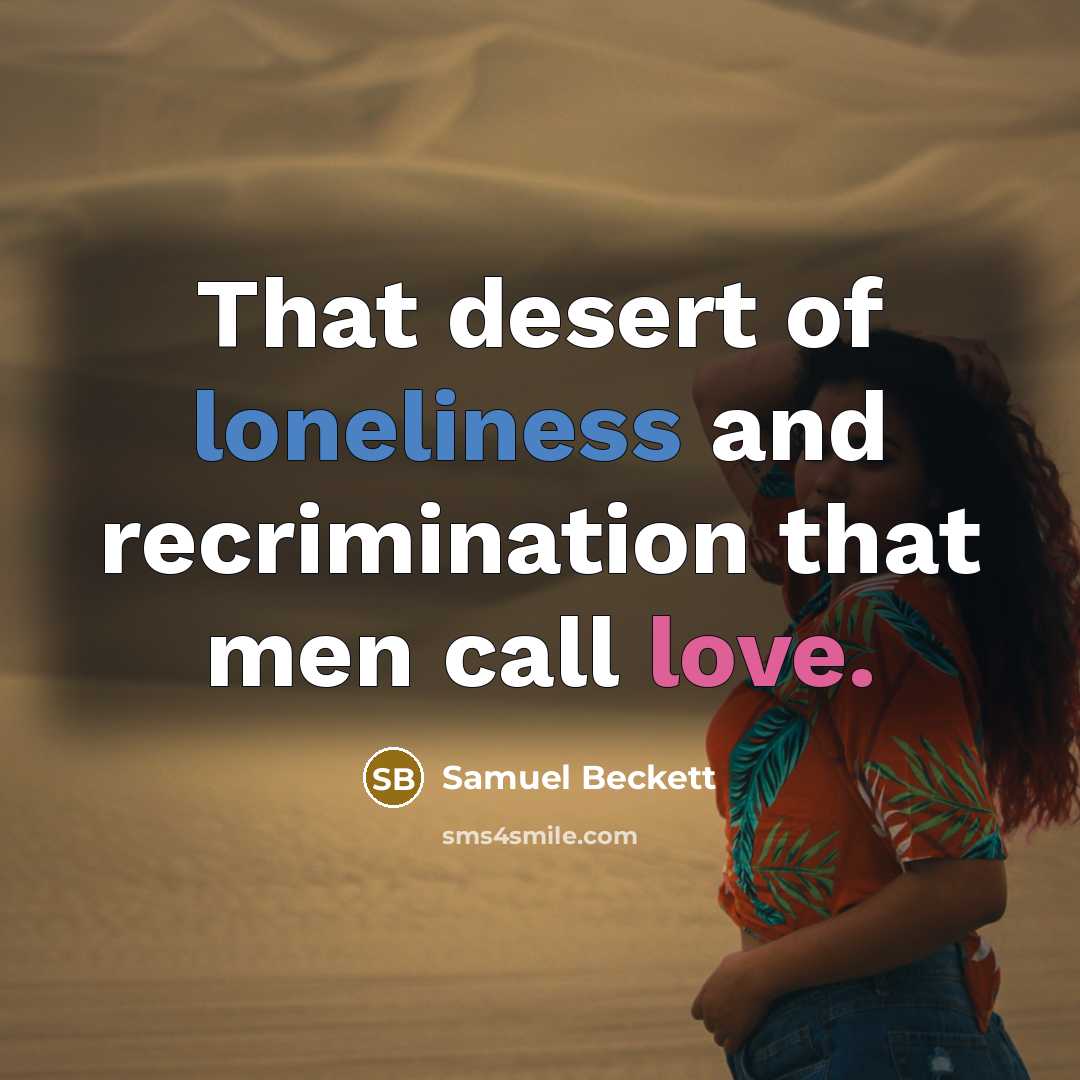 “That desert of loneliness and recrimination that men call love.…” quote by Samuel Beckett
