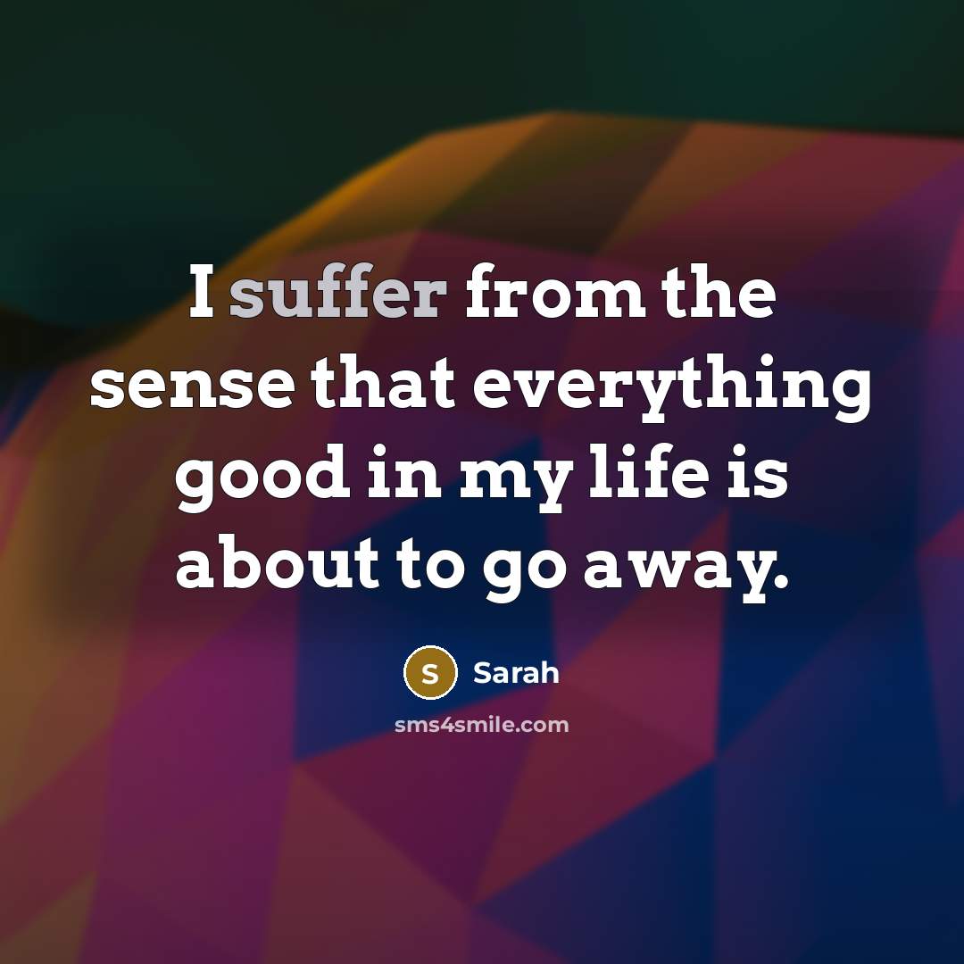 “I suffer from the sense that everything good in my…” quote by Sarah
