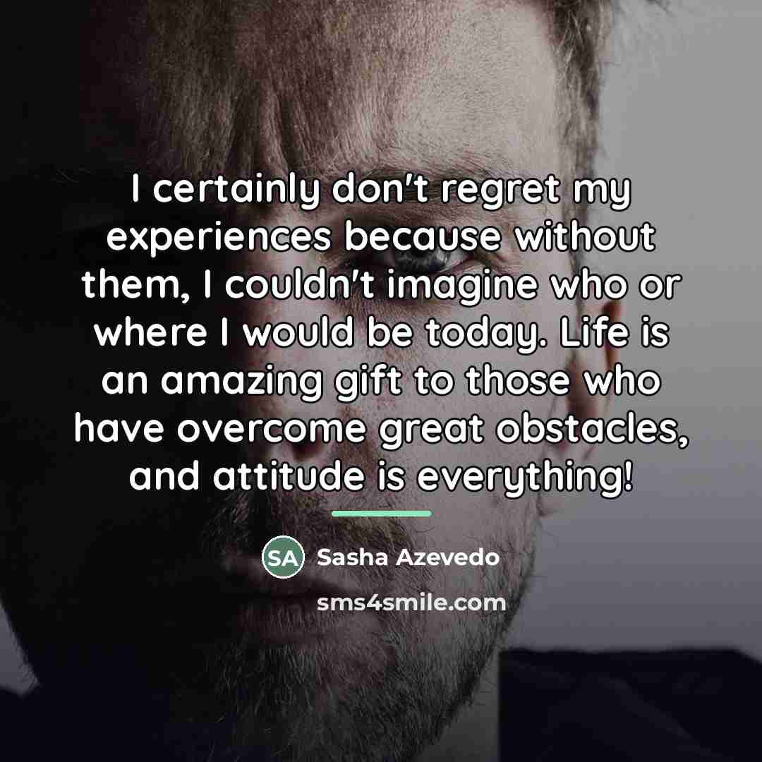 “I certainly don't regret my experiences because without them, I…” quote by Sasha Azevedo