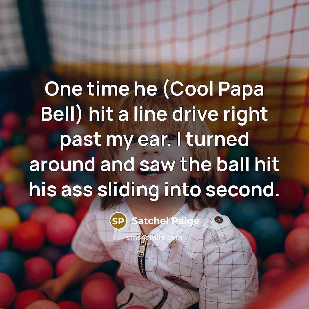 “One time he (Cool Papa Bell) hit a line drive…” quote by Satchel Paige