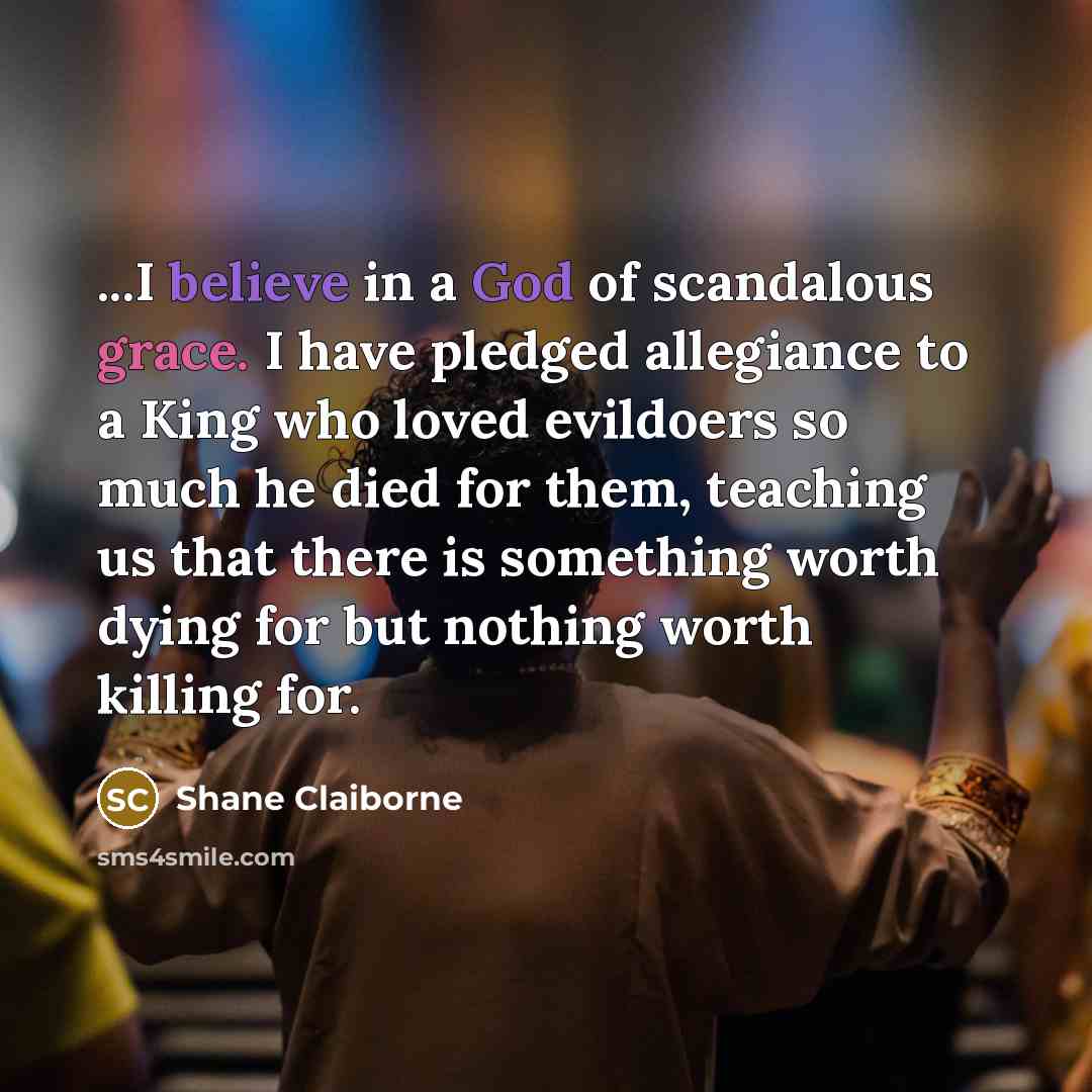 “...I believe in a God of scandalous grace. I have…” quote by Shane Claiborne