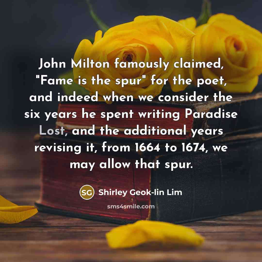 “John Milton famously claimed, "Fame is the spur" for the…” quote by Shirley Geok-lin Lim