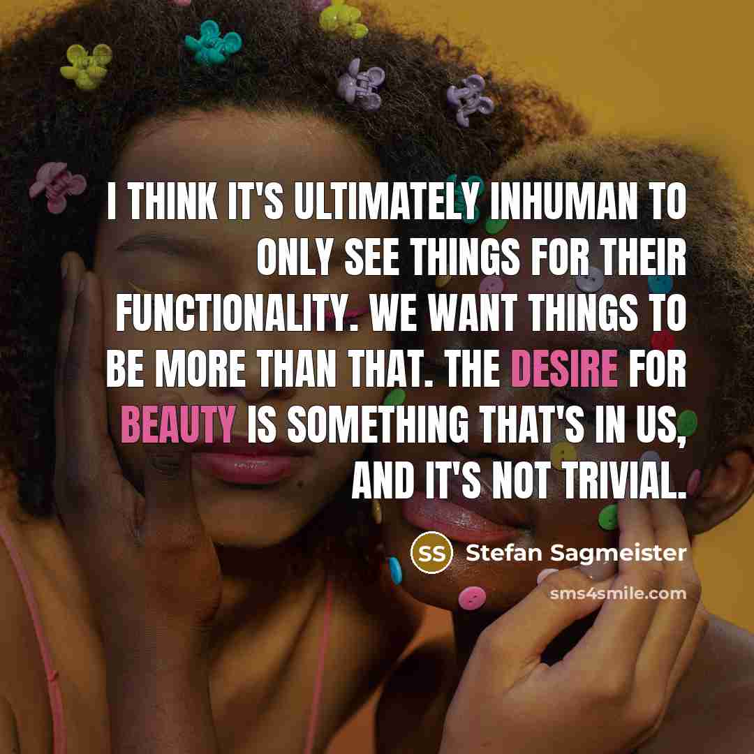 “I think it's ultimately inhuman to only see things for…” quote by Stefan Sagmeister