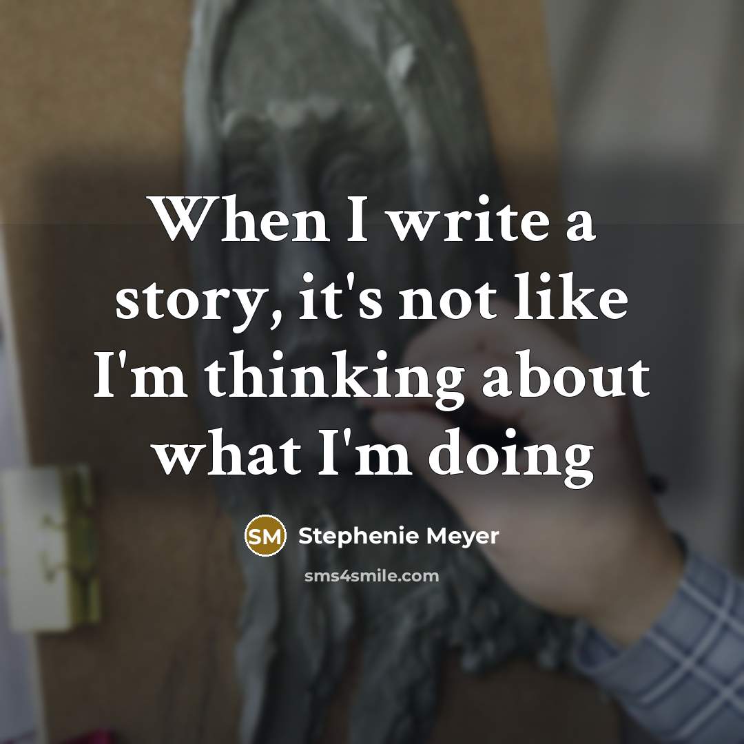 “When I write a story, it's not like I'm thinking…” quote by Stephenie Meyer