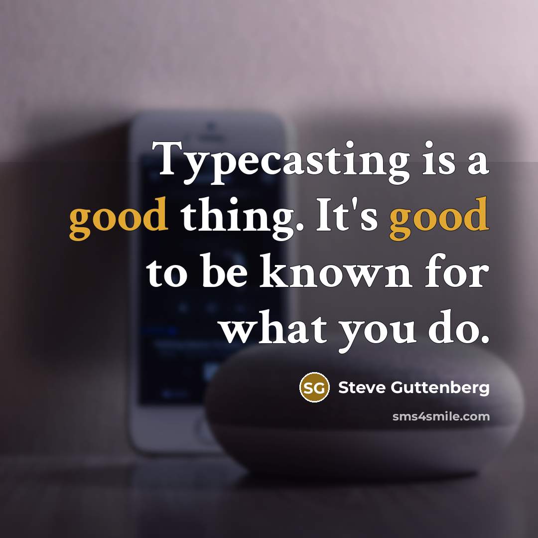 “Typecasting is a good thing. It's good to be known…” quote by Steve Guttenberg