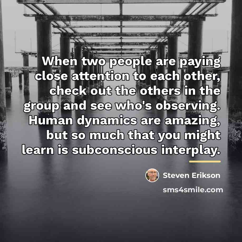 “When two people are paying close attention to each other,…” quote by Steven Erikson