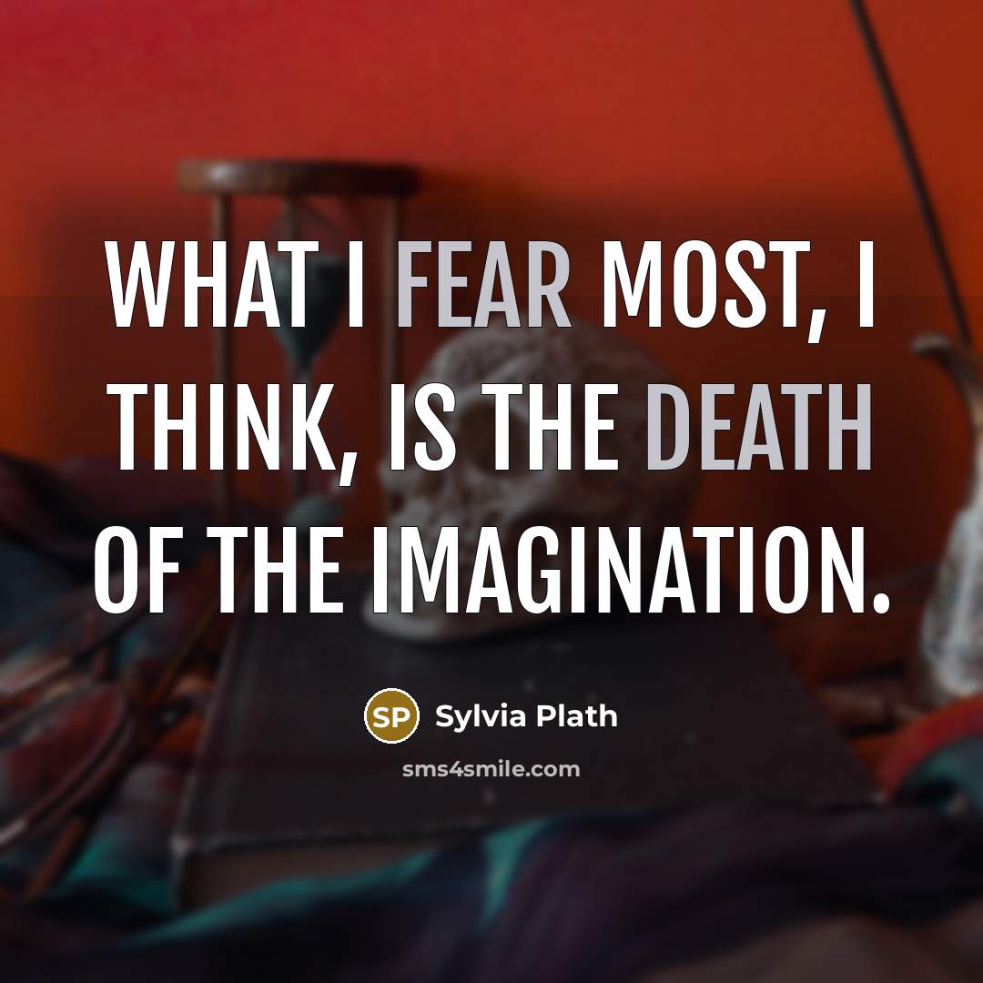 “What I fear most, I think, is the death of…” quote by Sylvia Plath