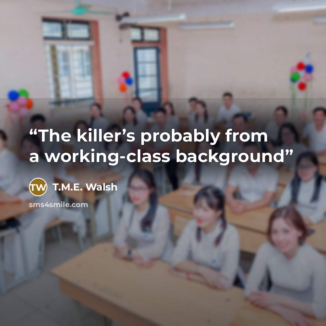 “The killer’s probably from a working-class background” quote by T.M.E. Walsh