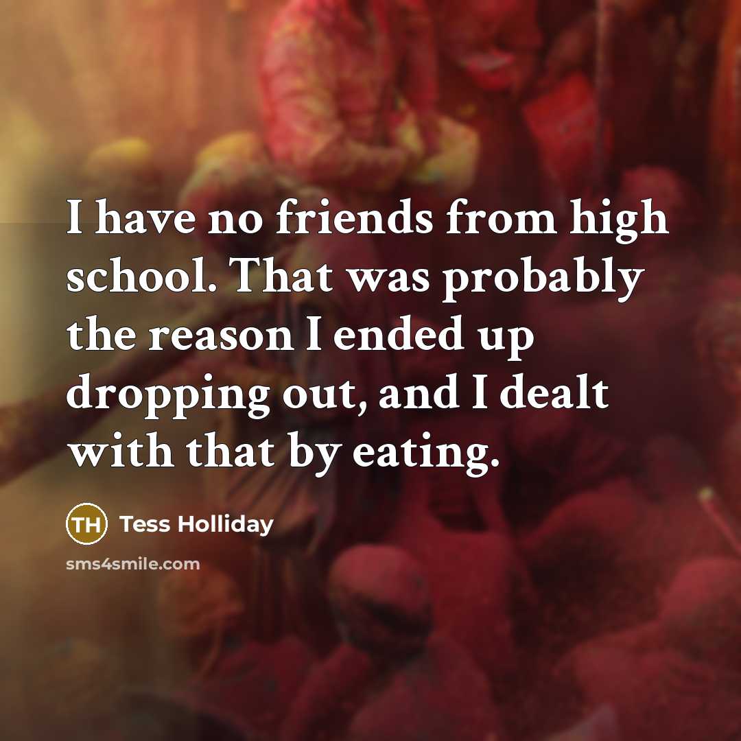 “I have no friends from high school. That was probably…” quote by Tess Holliday