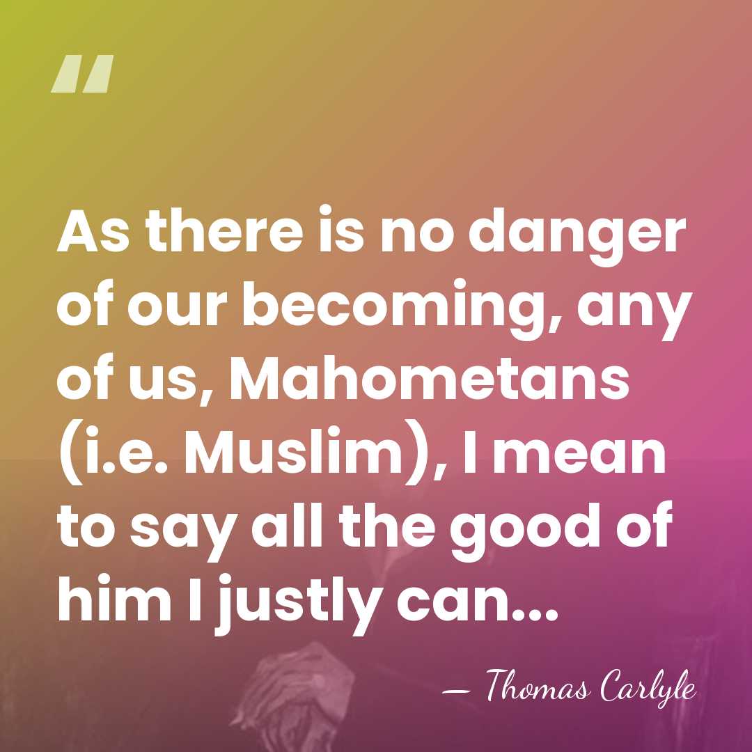 As there is no danger of our becoming, any of us, Mahometans&hellip; - Thomas Carlyle