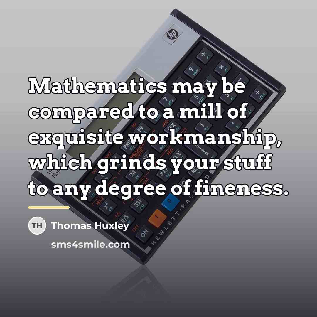 “Mathematics may be compared to a mill of exquisite workmanship,…” quote by Thomas Huxley