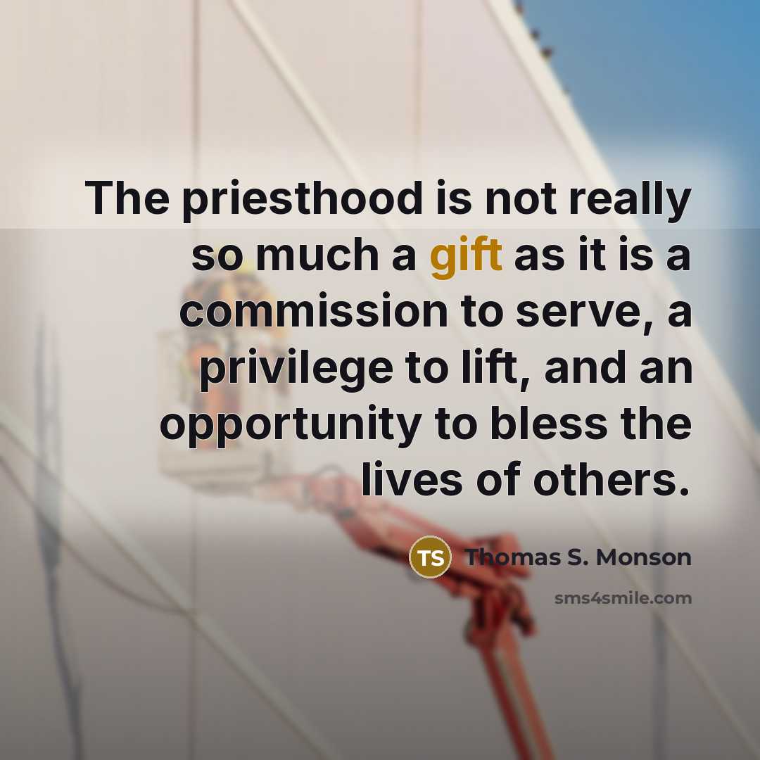 “The priesthood is not really so much a gift as…” quote by Thomas S. Monson