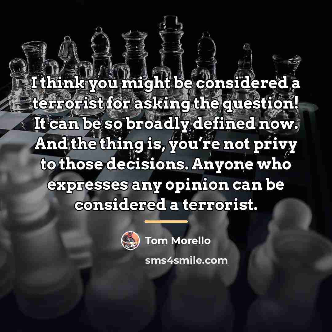 “I think you might be considered a terrorist for asking…” quote by Tom Morello