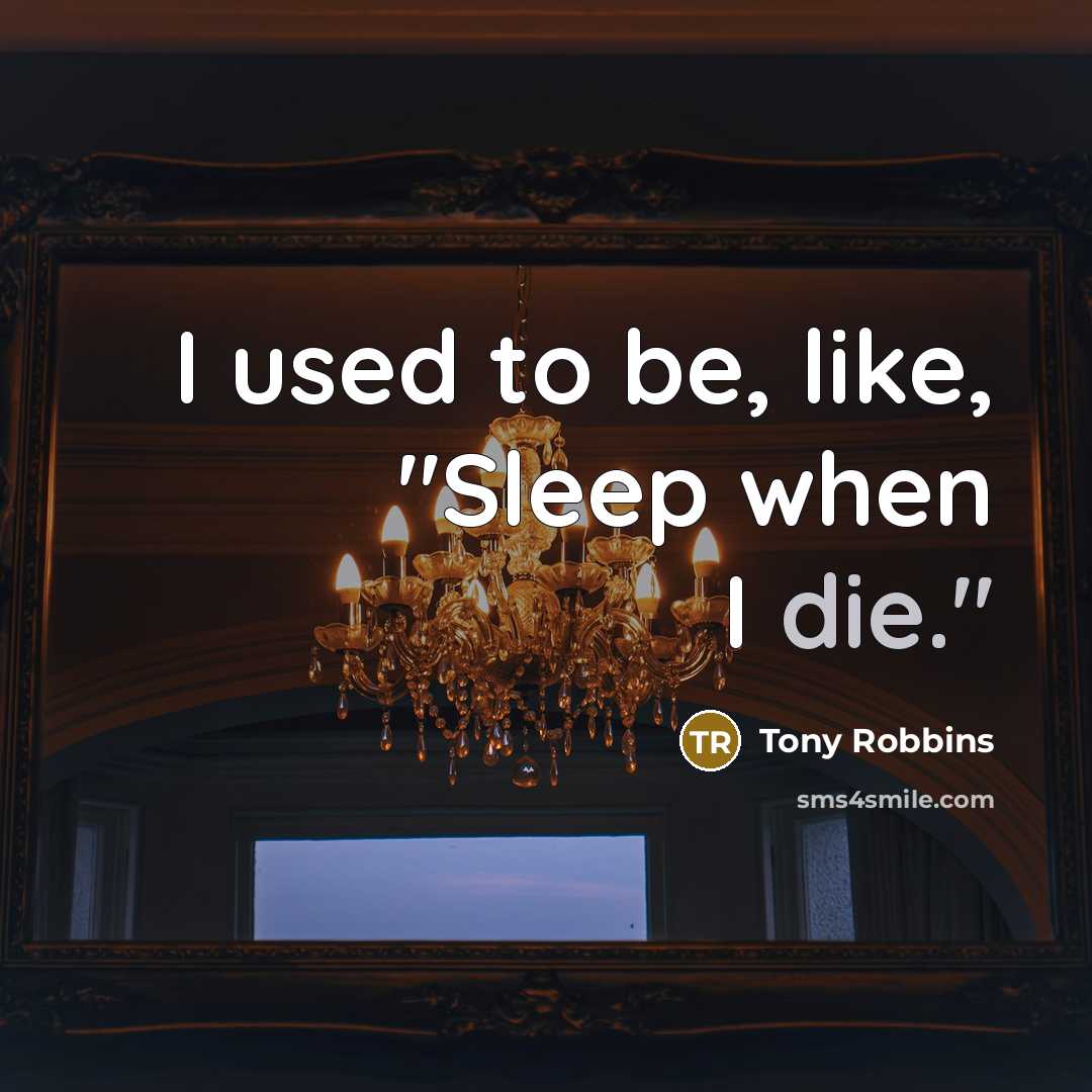 “I used to be, like, "Sleep when I die."…” quote by Tony Robbins