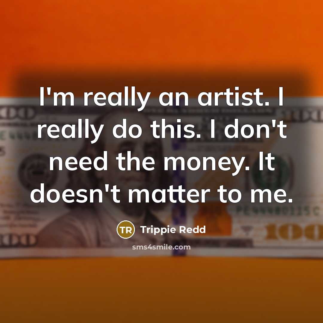 “I'm really an artist. I really do this. I don't…” quote by Trippie Redd