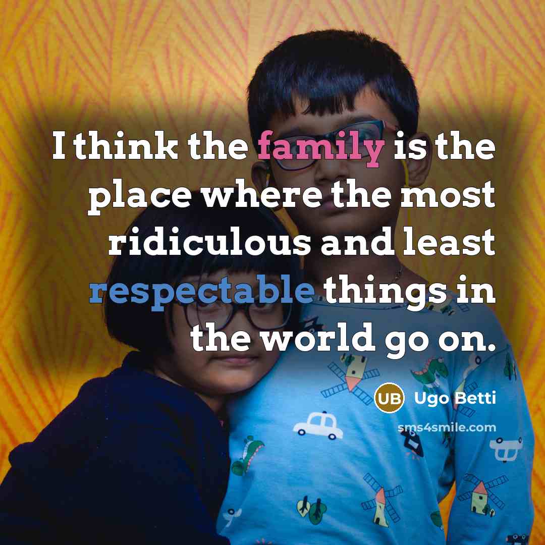 “I think the family is the place where the most…” quote by Ugo Betti