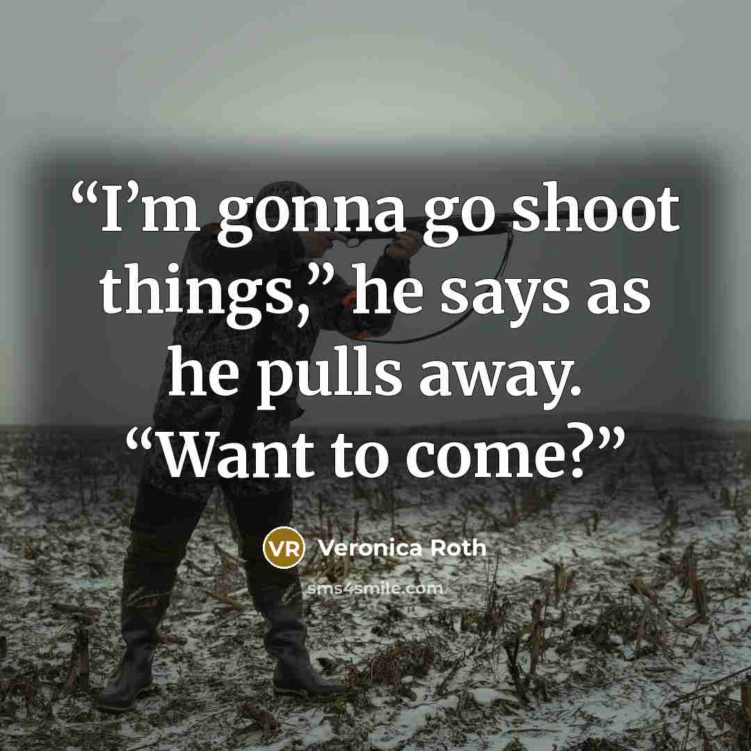 “I’m gonna go shoot things,” he says as he pulls away. “Want to come?” quote by Veronica Roth