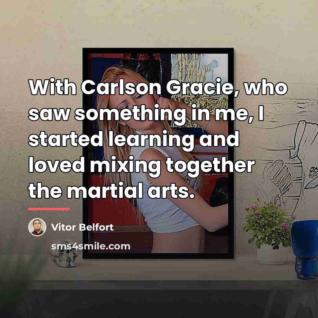 “With Carlson Gracie, who saw something in me, I started…” quote by Vitor Belfort