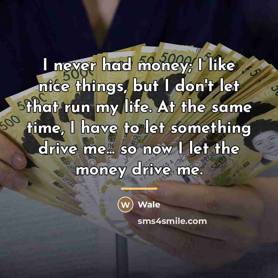 “I never had money; I like nice things, but I…” quote by Wale