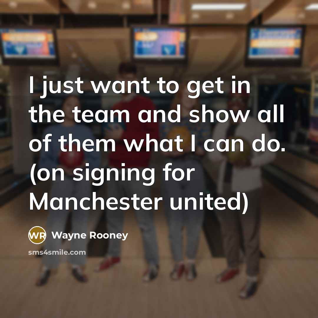 “I just want to get in the team and show…” quote by Wayne Rooney