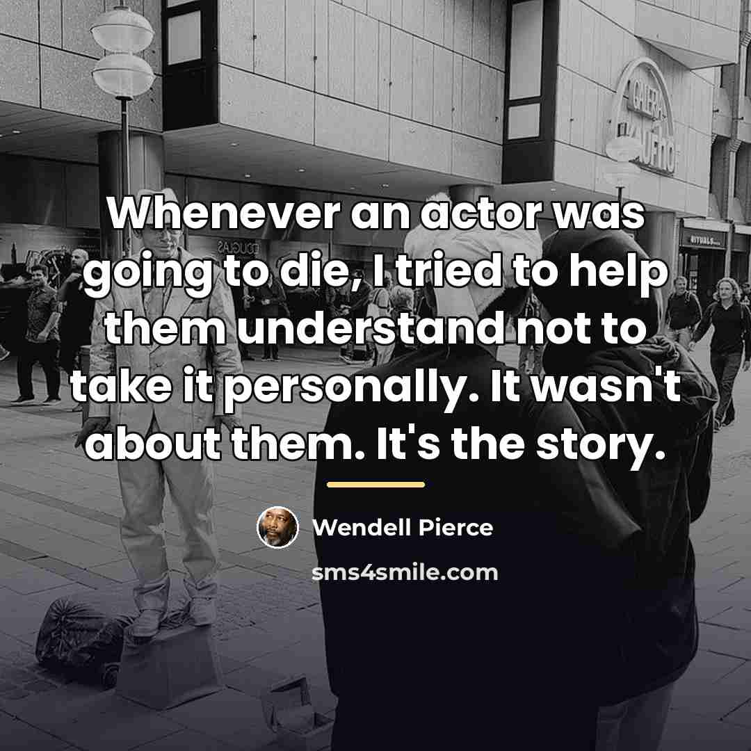 “Whenever an actor was going to die, I tried to…” quote by Wendell Pierce