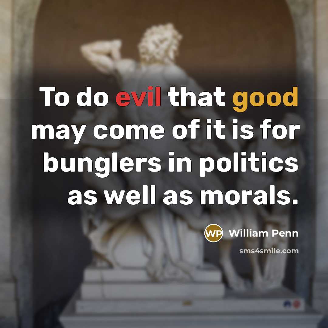 “To do evil that good may come of it is…” quote by William Penn