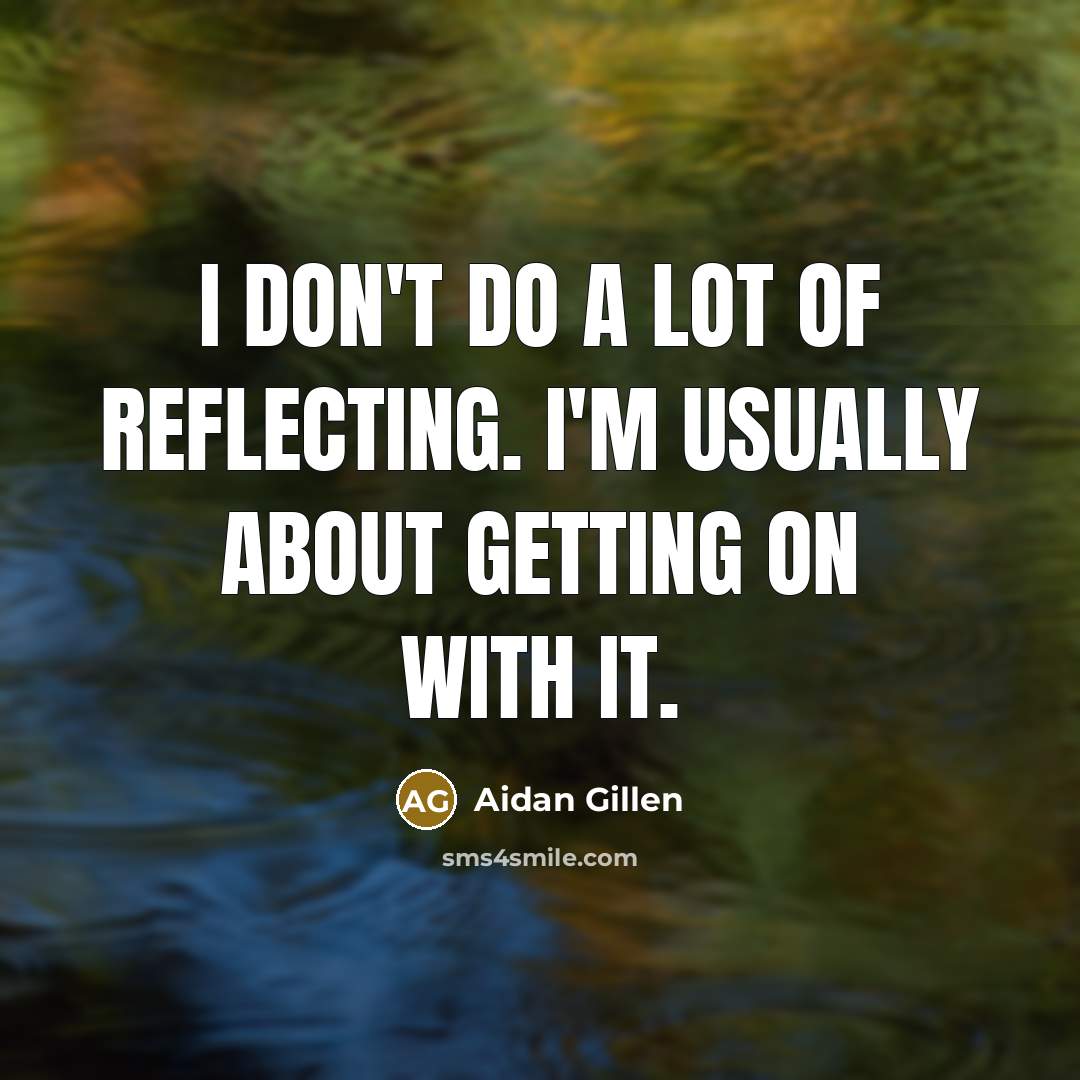 “I don't do a lot of reflecting. I'm usually about…” quote by Aidan Gillen
