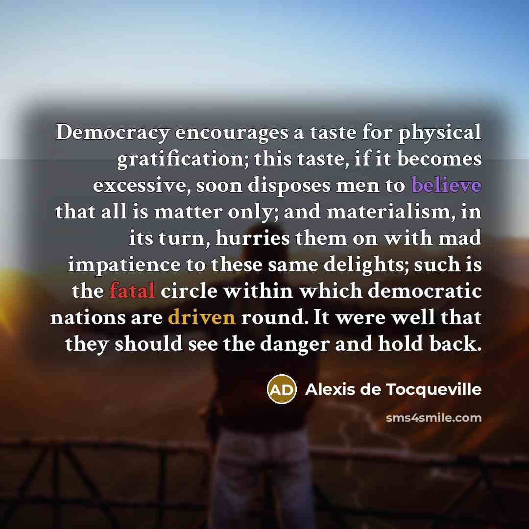 “Democracy encourages a taste for physical gratification; this taste, if…” quote by Alexis de Tocqueville