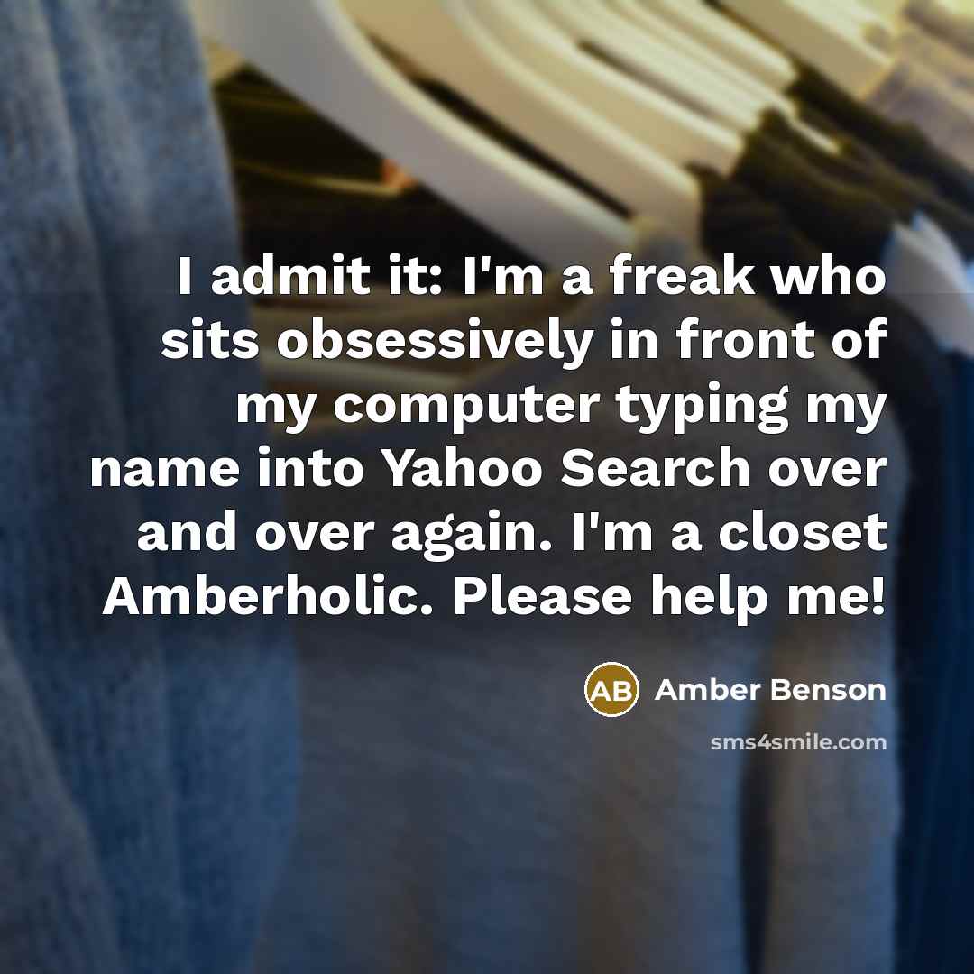“I admit it: I'm a freak who sits obsessively in…” quote by Amber Benson