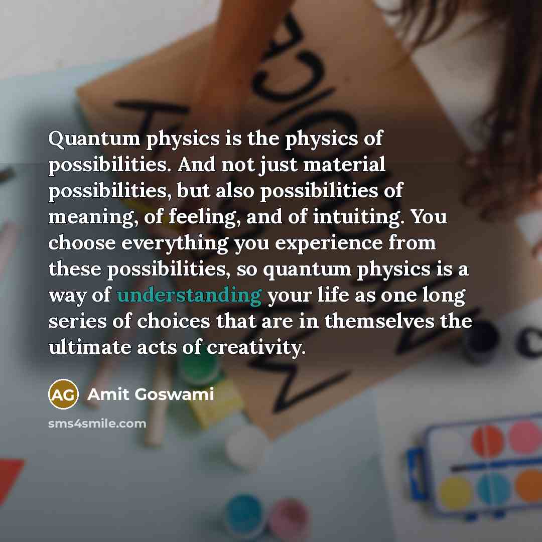 “Quantum physics is the physics of possibilities. And not just…” quote by Amit Goswami