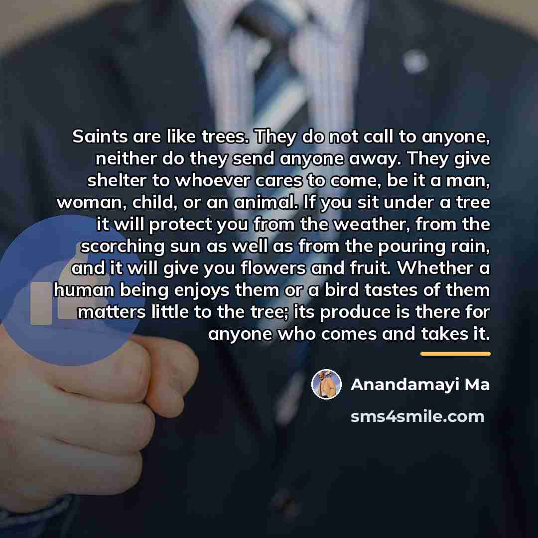 “Saints are like trees. They do not call to anyone,…” quote by Anandamayi Ma