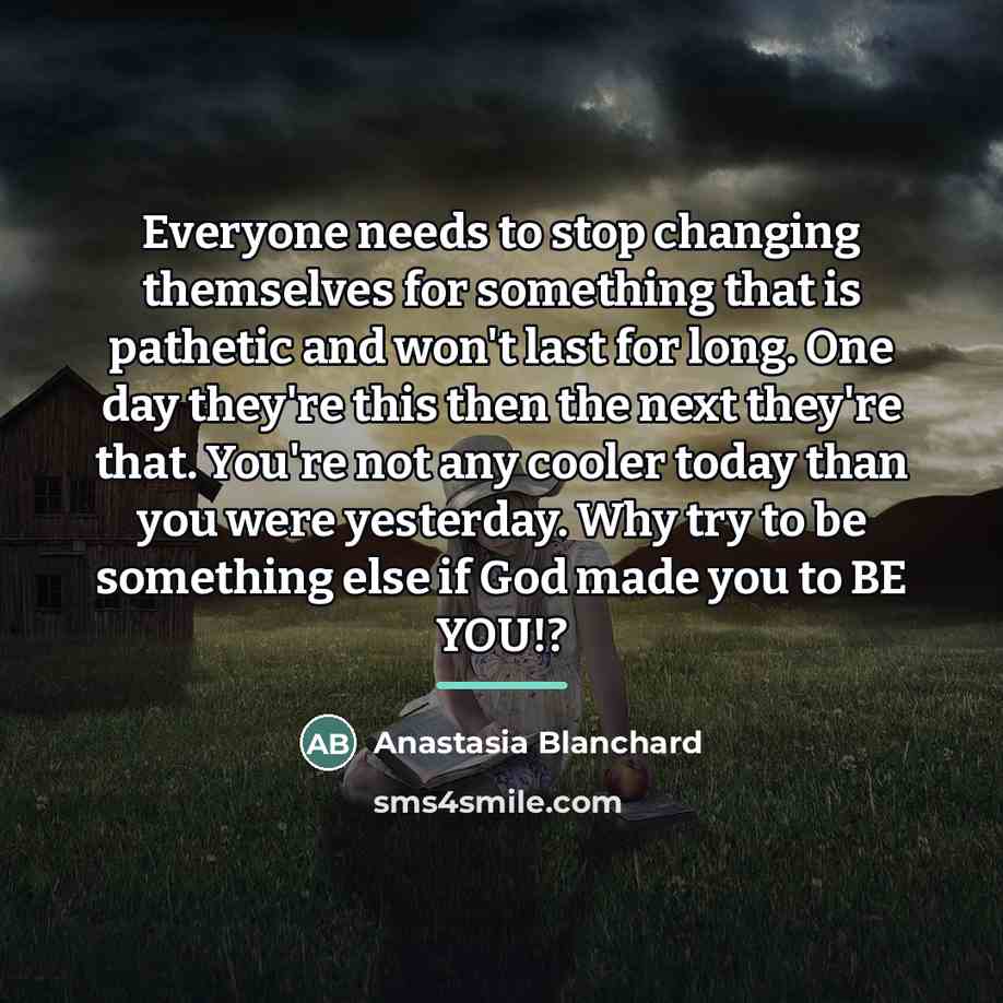 “Everyone needs to stop changing themselves for something that is…” quote by Anastasia Blanchard