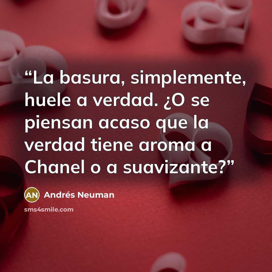 “La basura, simplemente, huele a verdad. ¿O se piensan acaso que la verdad tiene aroma a Chanel o a suavizante?” quote by Andrés Neuman
