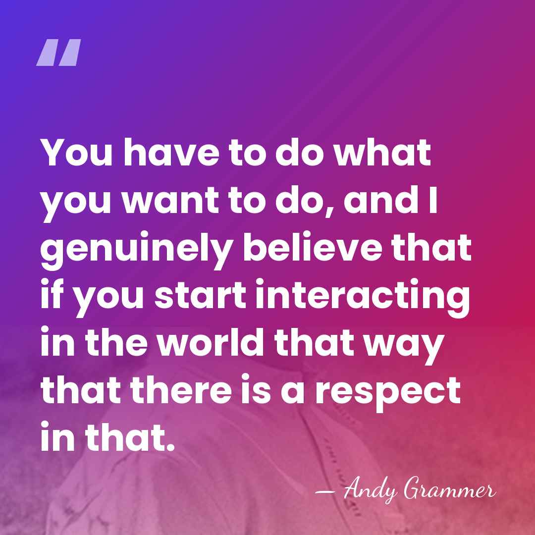You have to do what you want to do, and I genuinely&hellip; - Andy Grammer