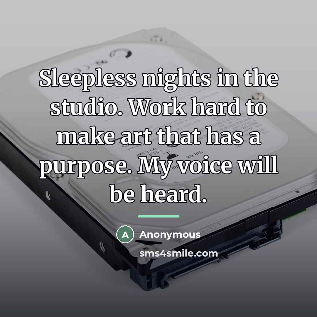 “Sleepless nights in the studio. Work hard to make art…” quote by Anonymous