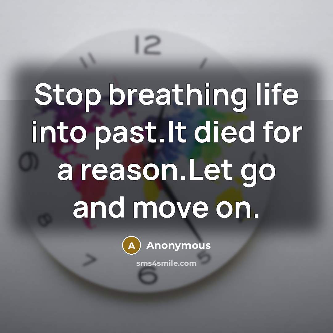 “Stop breathing life into past.It died for a reason.Let go…” quote by Anonymous