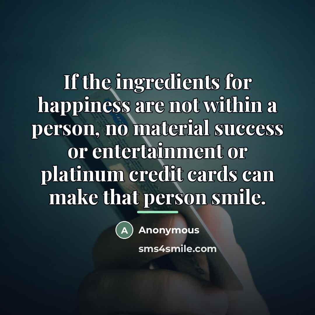 “If the ingredients for happiness are not within a person,…” quote by Anonymous
