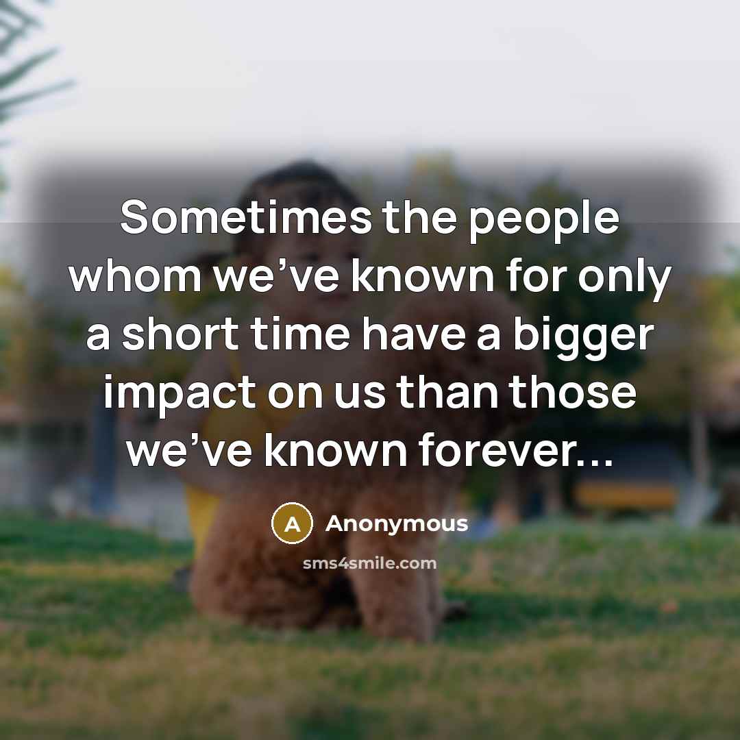 “Sometimes the people whom we've known for only a short…” quote by Anonymous