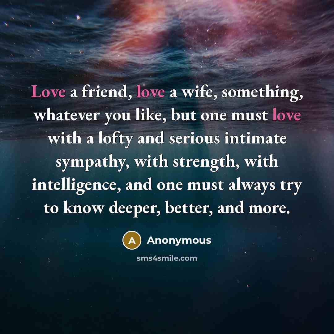 “Love a friend, love a wife, something, whatever you like,…” quote by Anonymous
