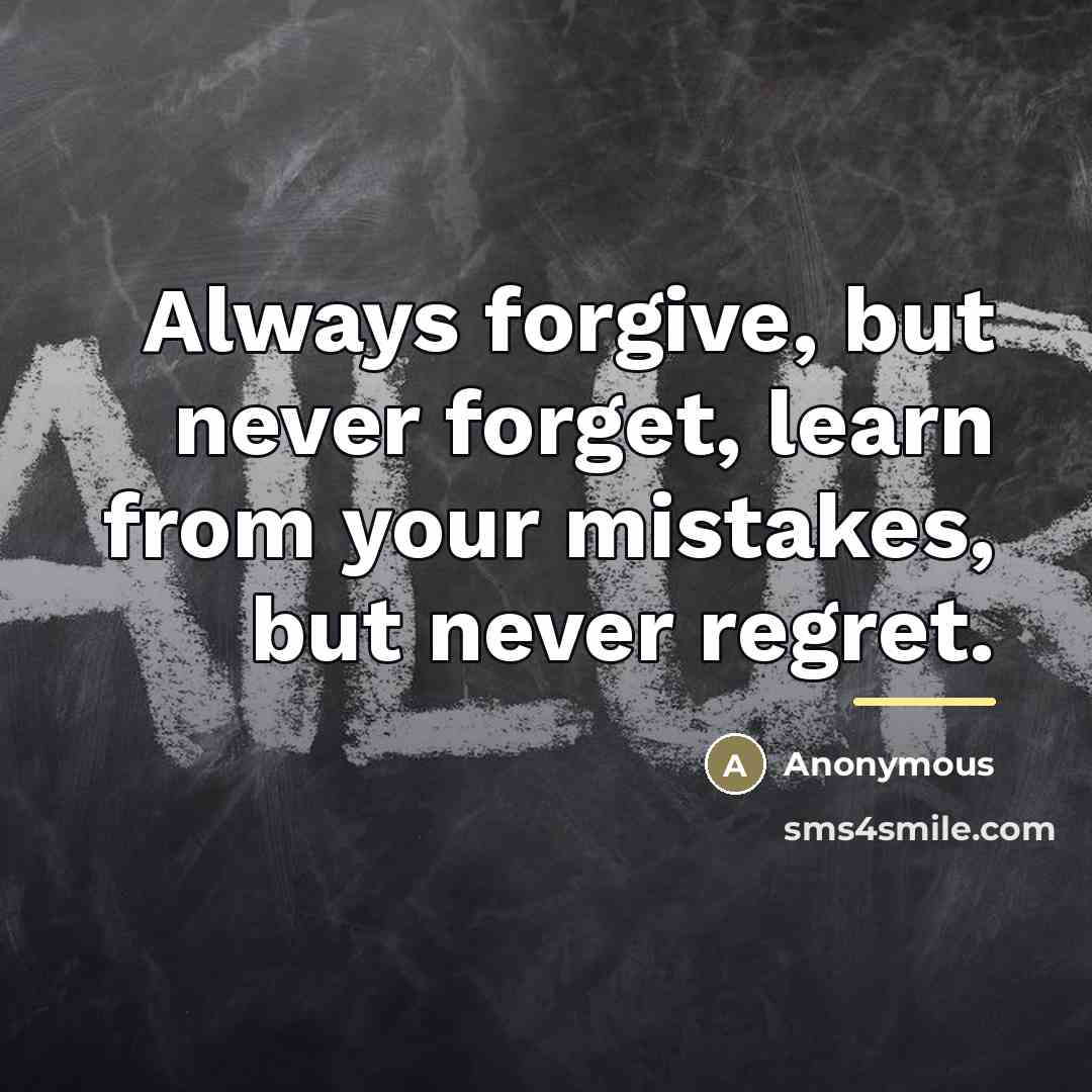 “Always forgive, but never forget, learn from your mistakes, but…” quote by Anonymous