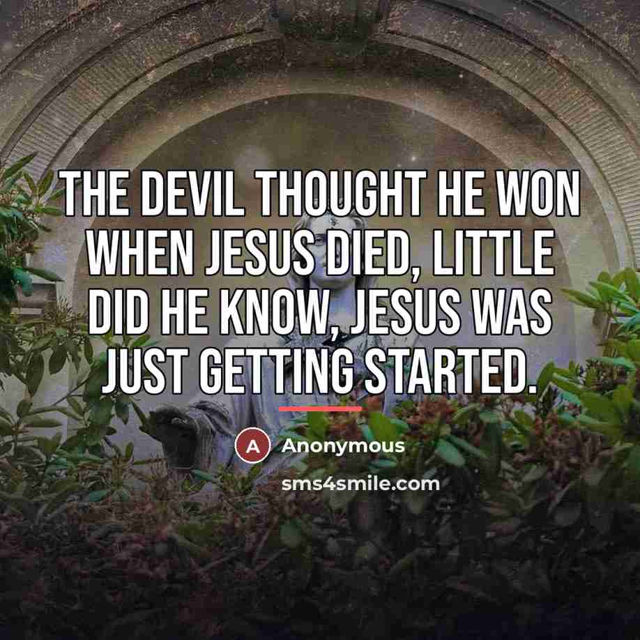 “The devil thought he won when Jesus died, little did…” quote by Anonymous