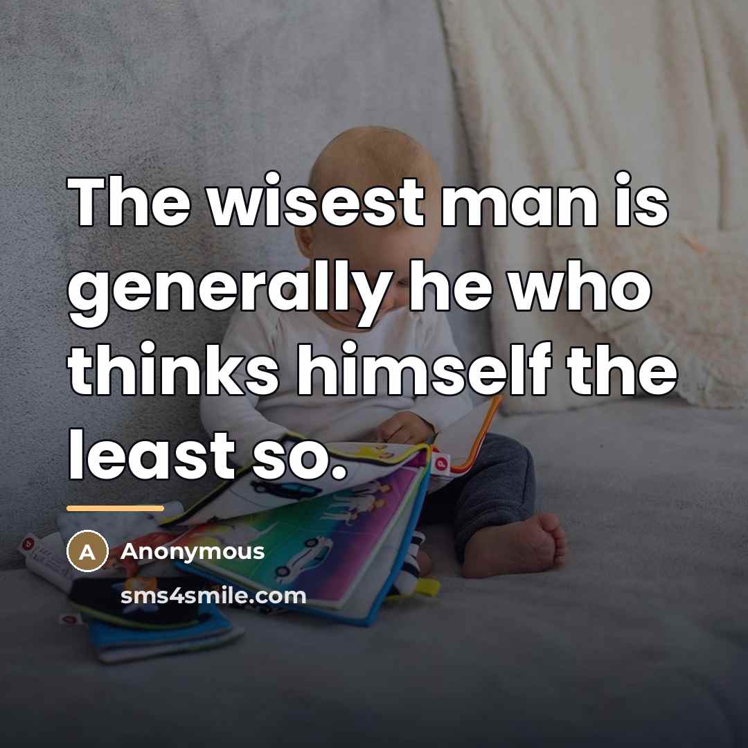 “The wisest man is generally he who thinks himself the…” quote by Anonymous