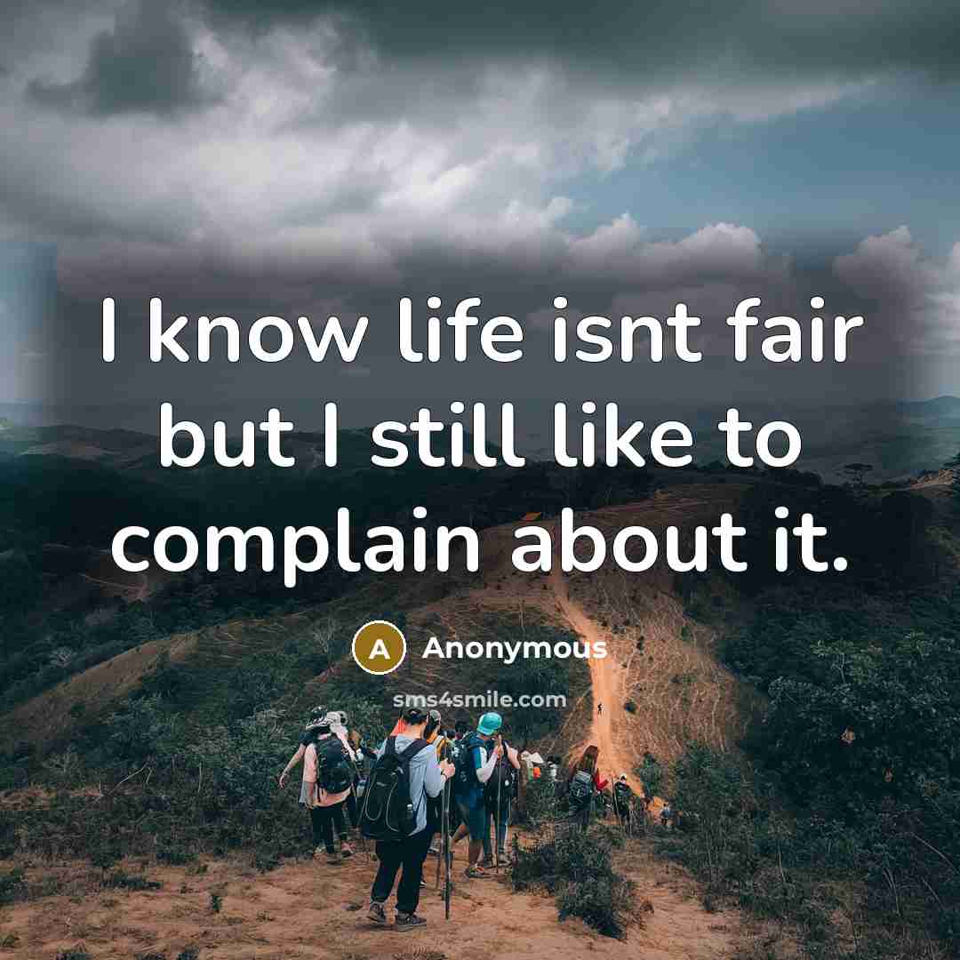 “I know life isnt fair but I still like to…” quote by Anonymous