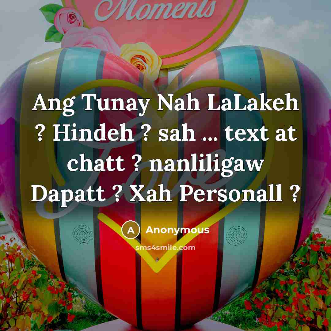 “Ang Tunay Nah LaLakeh ? Hindeh ? sah ... text at chatt ? nanliligaw Dapatt ? Xah Personall ?” quote by Anonymous