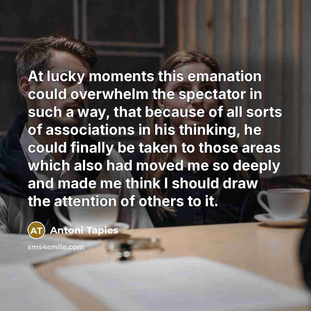 “At lucky moments this emanation could overwhelm the spectator in…” quote by Antoni Tapies