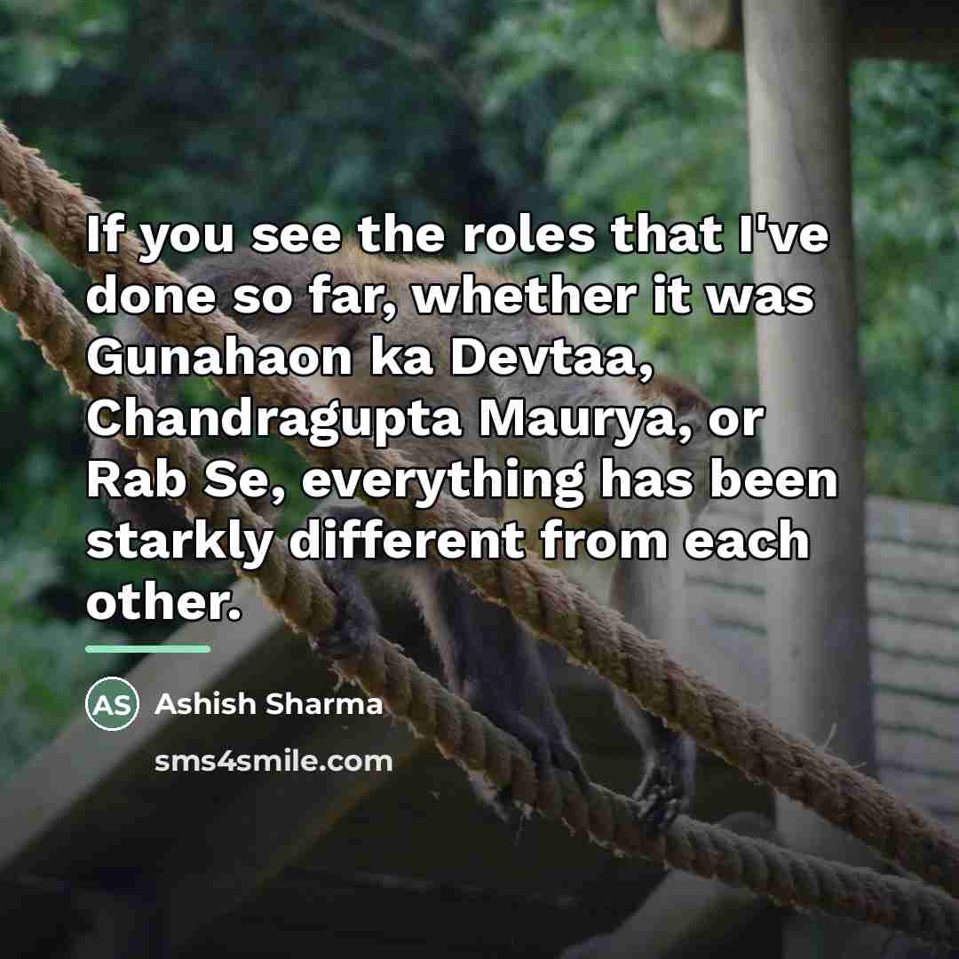 “If you see the roles that I've done so far,…” quote by Ashish Sharma