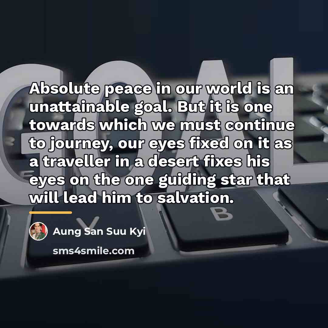 “Absolute peace in our world is an unattainable goal. But…” quote by Aung San Suu Kyi