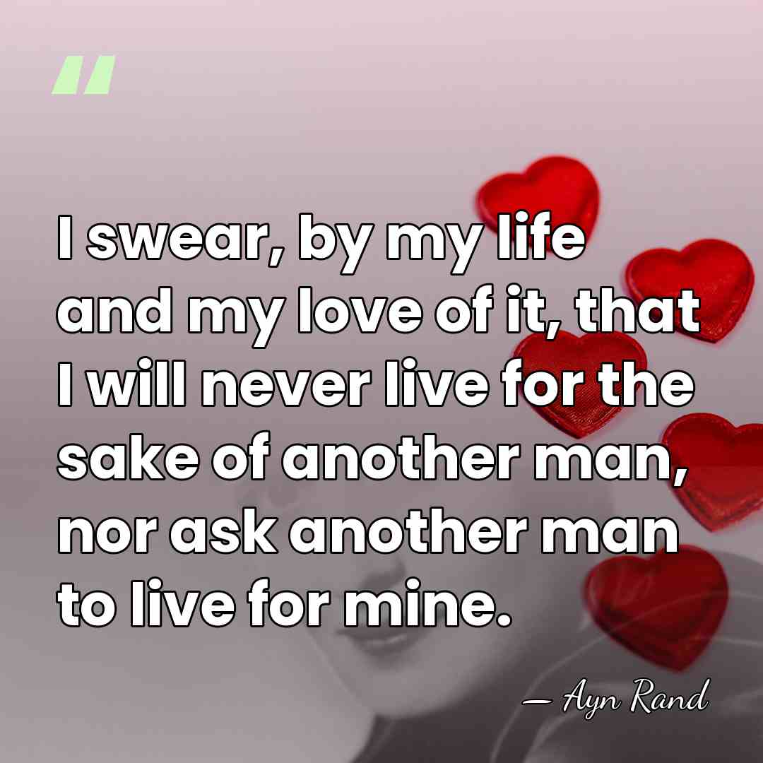 I swear, by my life and my love of it, that I&hellip; - Ayn Rand