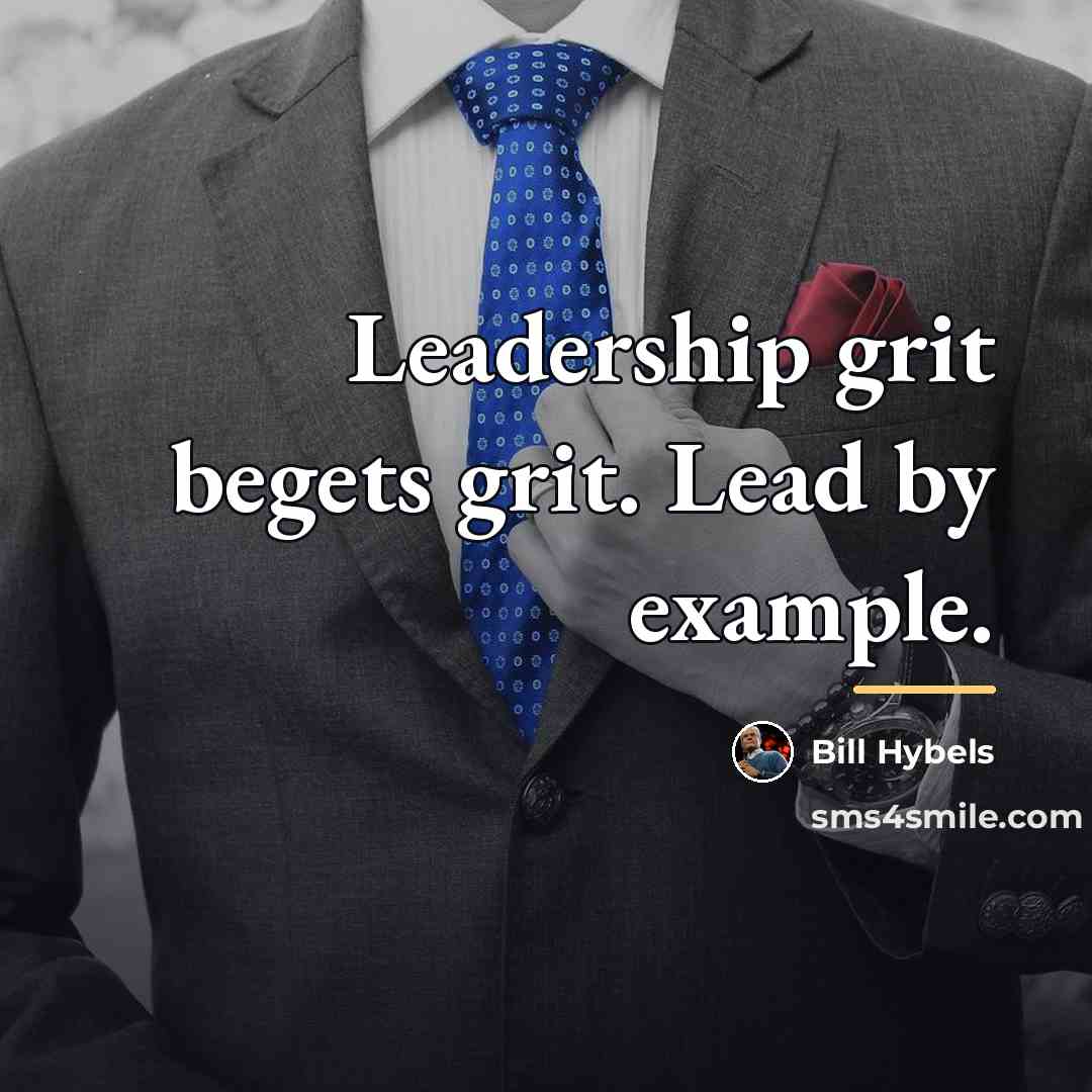 “Leadership grit begets grit. Lead by example.…” quote by Bill Hybels